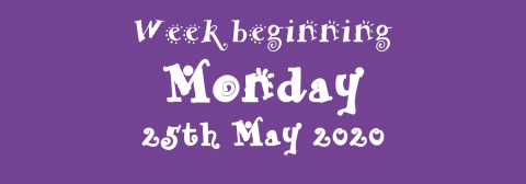25/05/2020 - Week beginning Monday 25th May 2020